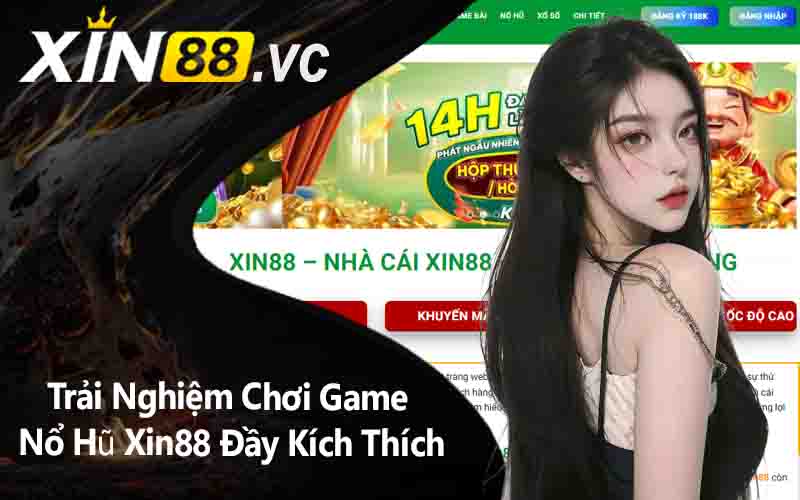 Trải Nghiệm Chơi Game Nổ Hũ Xin88 Đầy Kích Thích