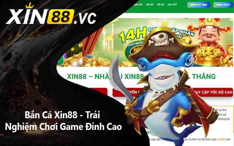 Bắn Cá Xin88 - Trải Nghiệm Chơi Game Đỉnh Cao